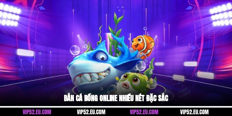 Bắn cá rồng online nhiều nét đặc sắc