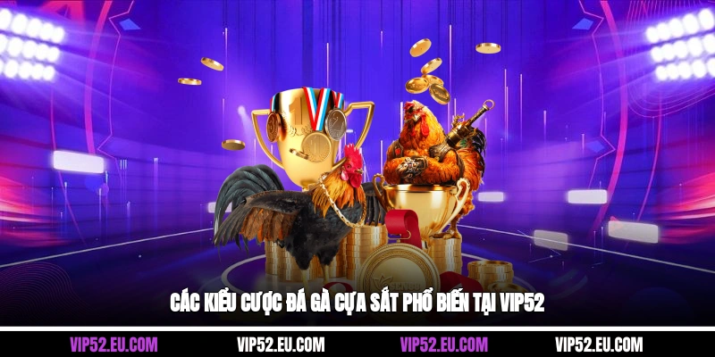 Các kiểu cược đá gà cựa sắt phổ biến tại Vip52