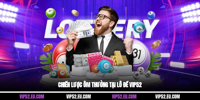 Chiến lược ôm thưởng tại lô đề Vip52