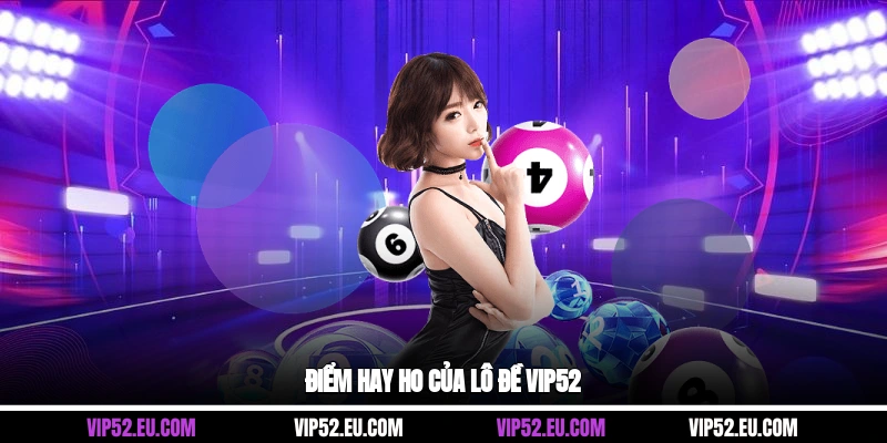 Điểm hay ho của lô đề Vip52