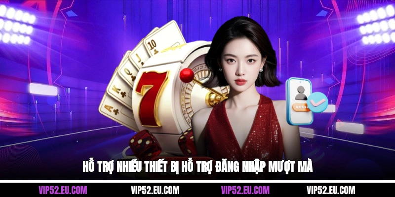 Hỗ trợ nhiều thiết bị hỗ trợ đăng nhập mượt mà