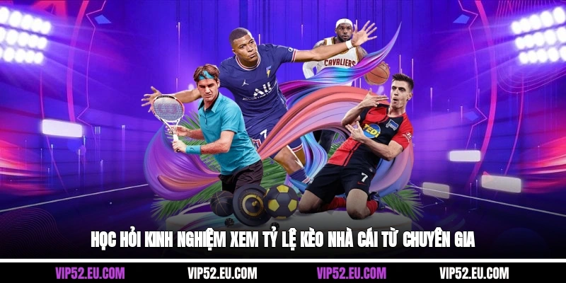 Học hỏi kinh nghiệm xem tỷ lệ kèo nhà cái từ chuyên gia