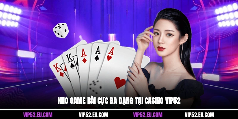 Kho game bài cực đa dạng tại casino Vip52