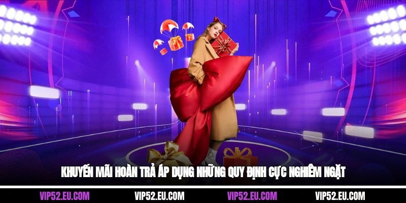 Khuyến mãi hoàn trả áp dụng những quy định cực nghiêm ngặt