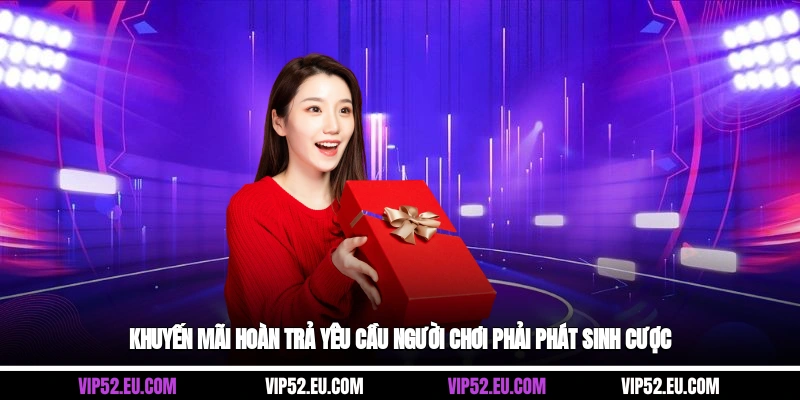 Khuyến mãi hoàn trả yêu cầu người chơi phải phát sinh cược