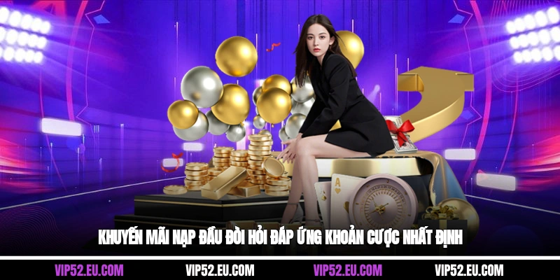 Khuyến mãi nạp đầu đòi hỏi đáp ứng khoản cược nhất định