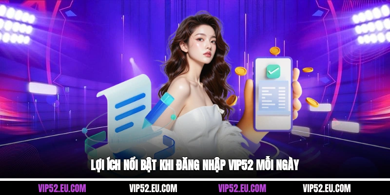 Lợi ích nổi bật khi đăng nhập Vip52 mỗi ngày