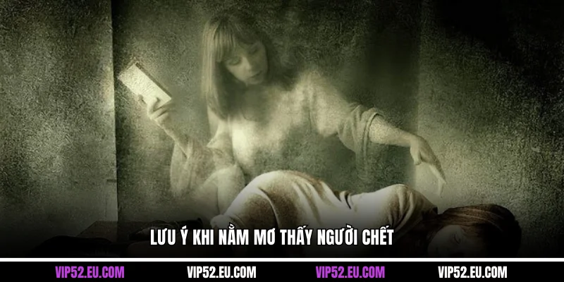 Lưu ý khi nằm mơ thấy người chết