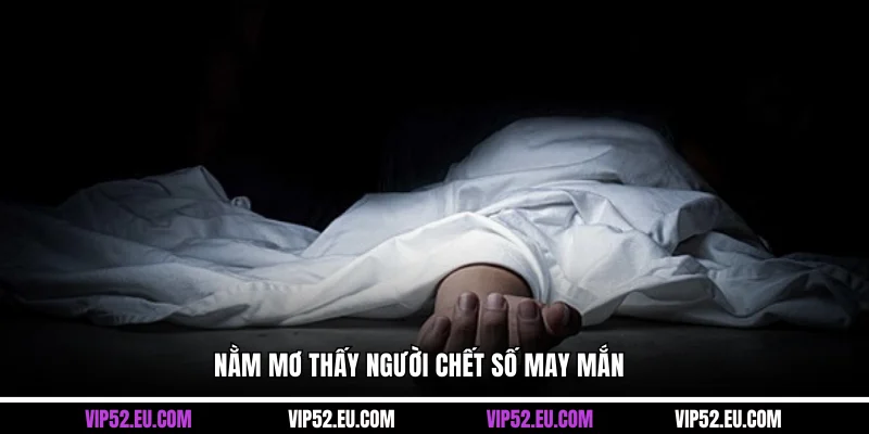 Nằm mơ thấy người chết số may mắn