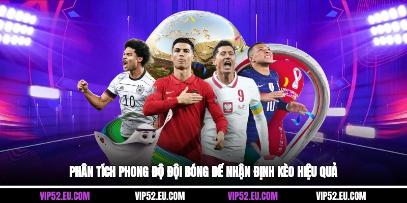 Phân tích phong độ đội bóng để nhận định kèo hiệu quả