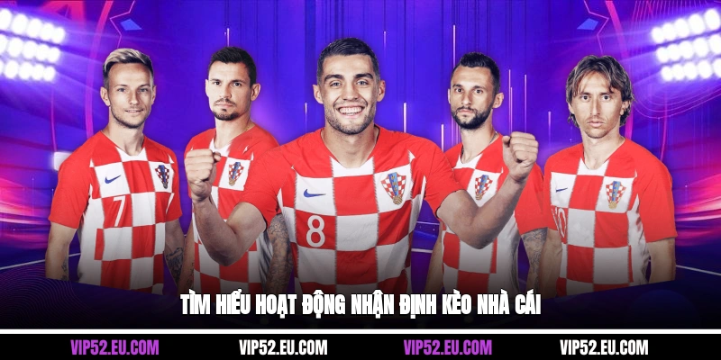 Tìm hiểu hoạt động nhận định kèo nhà cái