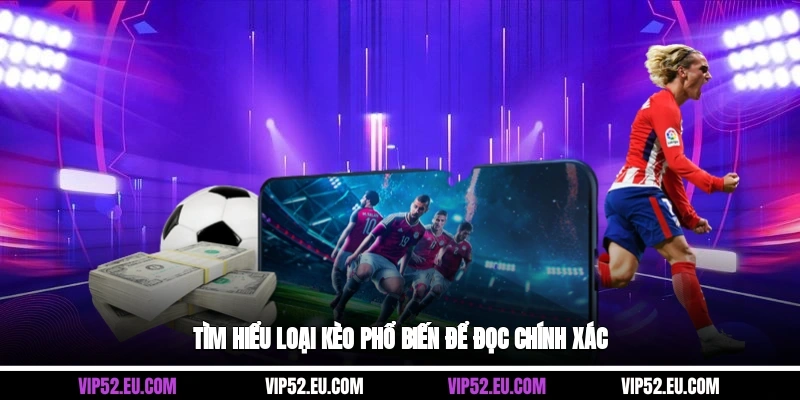 Tìm hiểu loại kèo phổ biến để đọc chính xác