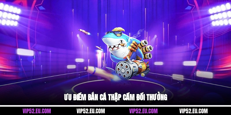 Ưu điểm bắn cá thập cẩm đổi thưởng