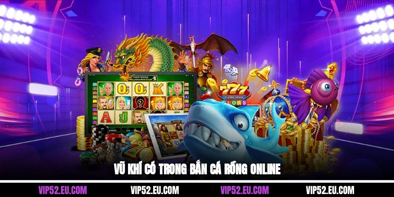 Vũ khí có trong bắn cá rồng online